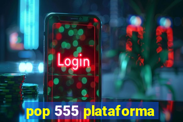 pop 555 plataforma